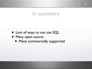 In summary


• Lots of ways to not use SQL
• Many open source
 • Many commercially supported
 