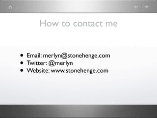 How to contact me


• Email: merlyn@stonehenge.com
• Twitter: @merlyn
• Website: www.stonehenge.com
 