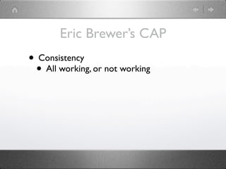 Eric Brewer’s CAP
• Consistency
 • All working, or not working
 