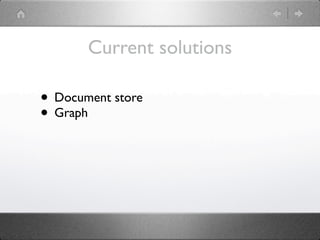 Current solutions

• Document store
• Graph
 