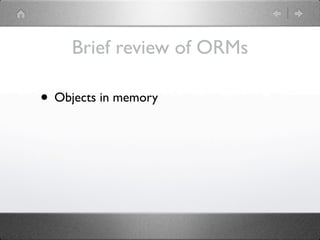 Brief review of ORMs

• Objects in memory
 