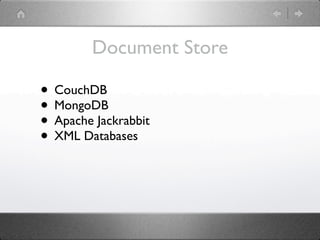 Document Store

• CouchDB
• MongoDB
• Apache Jackrabbit
• XML Databases
 