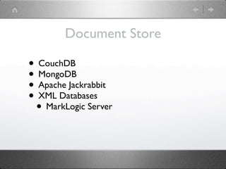 Document Store

• CouchDB
• MongoDB
• Apache Jackrabbit
• XML Databases
 • MarkLogic Server
 