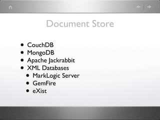 Document Store

• CouchDB
• MongoDB
• Apache Jackrabbit
• XML Databases
 • MarkLogic Server
 • GemFire
 • eXist
 