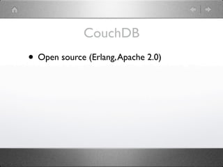 CouchDB
• Open source (Erlang, Apache 2.0)
 