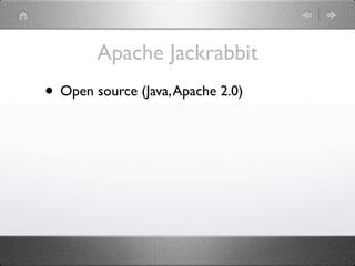 Apache Jackrabbit
• Open source (Java, Apache 2.0)
 