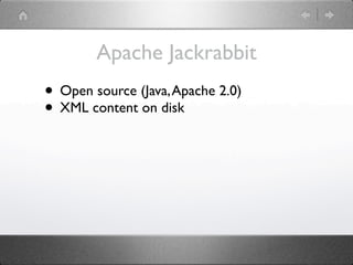 Apache Jackrabbit
• Open source (Java, Apache 2.0)
• XML content on disk
 