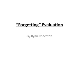 “Forgetting” Evaluation

     By Ryan Rheeston
 