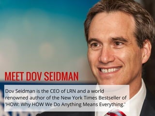 Dov Seidman is the CEO of LRN and a world
renowned author of the New York Times Bestseller of
'HOW: Why HOW We Do Anything...