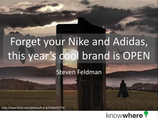 Forget your Nike and Adidas,
    this year’s cool brand is OPEN
                                       Steven Feldman



http://www.flickr.com/photos/h-k-d/3746675779/
 