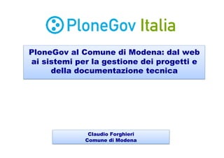 PloneGov al Comune di Modena: dal web
ai sistemi per la gestione dei progetti e
     della documentazione tecnica




              Claudio Forghieri
             Comune di Modena
 