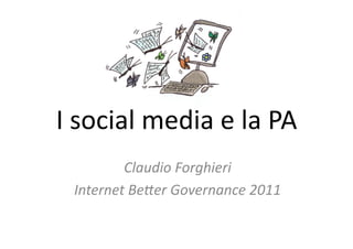 I	
  social	
  media	
  e	
  la	
  PA	
  
           Claudio	
  Forghieri	
  
   Internet	
  Be2er	
  Governance	
  2011	
  
 