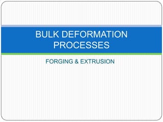 FORGING & EXTRUSION BULK DEFORMATION PROCESSES 