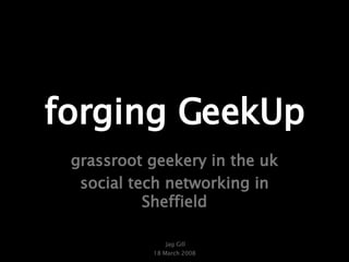 forging GeekUp grassroot geekery in the uk social tech networking in Sheffield 