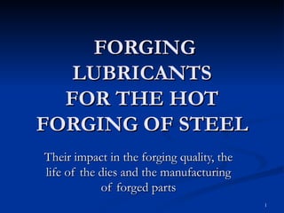 FORGING LUBRICANTS FOR THE HOT FORGING OF STEEL Their   impact  in the forging quality, the life of the dies and the manufacturing of forged parts 