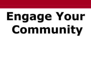 Engage Your
Community
 