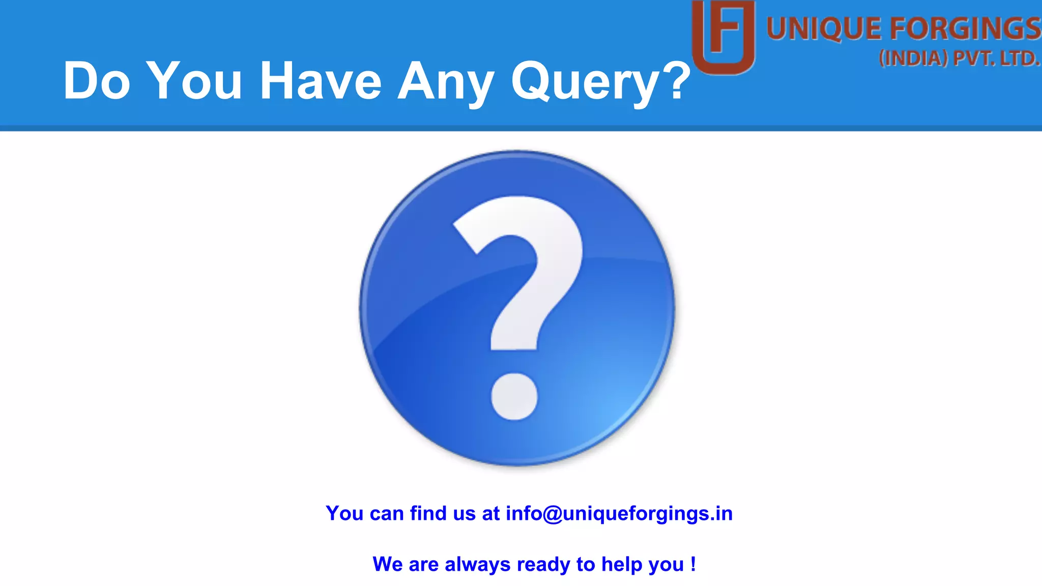 Do You Have Any Query?
You can find us at info@uniqueforgings.in
We are always ready to help you !