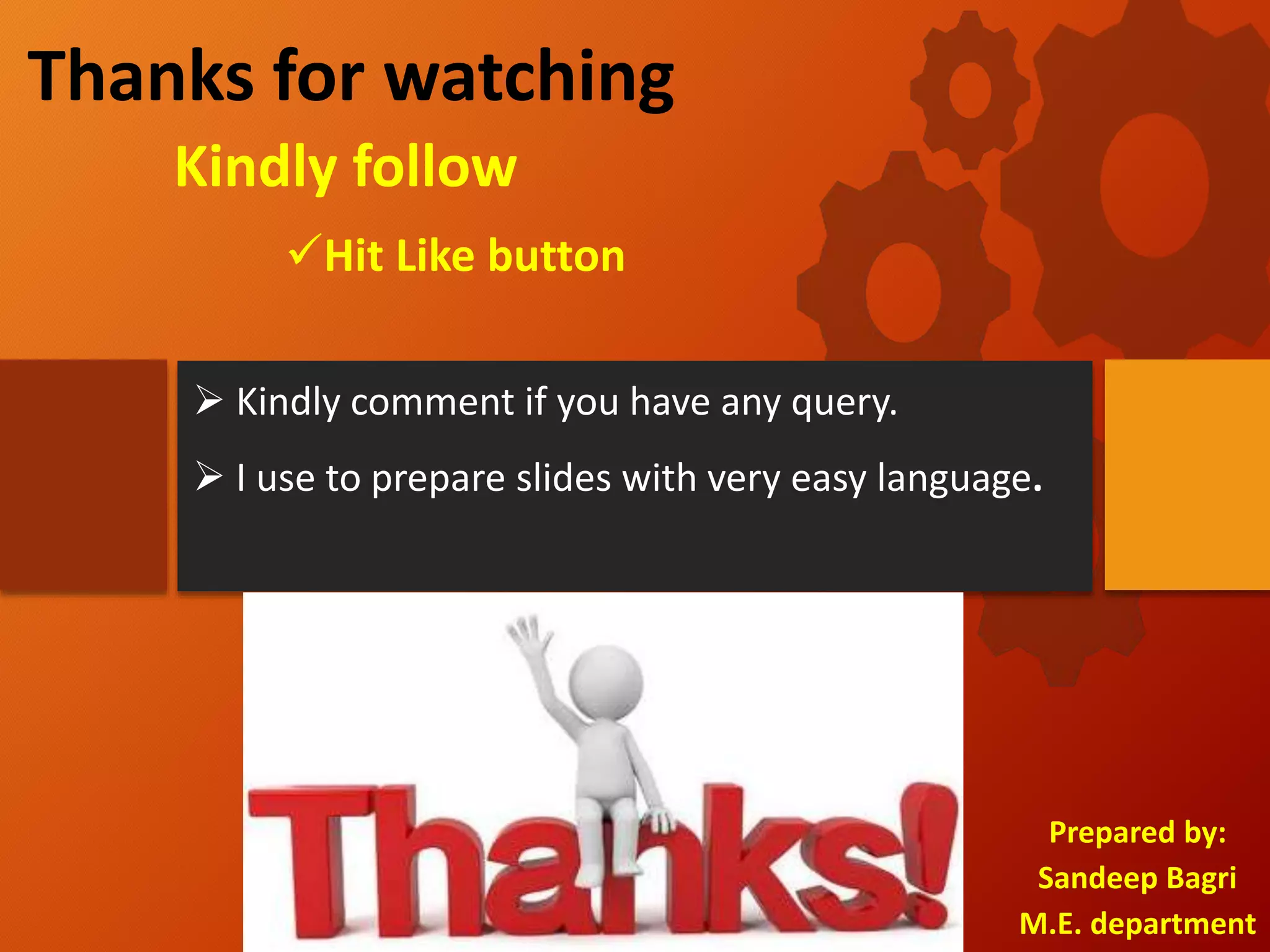 Thanks for watching
Prepared by:
Sandeep Bagri
M.E. department
Hit Like button
Kindly follow
 Kindly comment if you have any query.
 I use to prepare slides with very easy language.
 