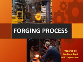 FORGING PROCESS
Prepared by:
Sandeep Bagri
M.E. department
 