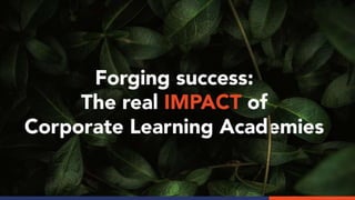 Forging success-The real IMPACT of Corporate Learning Academies.pptx