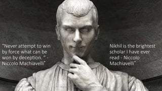 "Never attempt to win
by force what can be
won by deception. " -
Niccolo Machiavelli*
Nikhil Mittal Forging Trusts for Deception in AD - BruCON 2018 3
Nikhil is the brightest
scholar I have ever
read - Niccolo
Machiavelli*
 