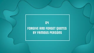 FORGIVE AND FORGET QUOTES
BY FAMOUS PERSONS
04
 