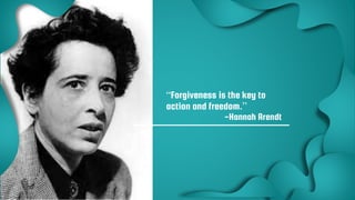 17
“Forgiveness is the key to
action and freedom.”
-Hannah Arendt
 