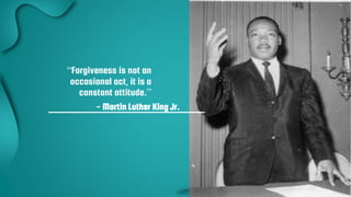 18
“Forgiveness is not an
occasional act, it is a
constant attitude.”
- Martin Luther King Jr.
 