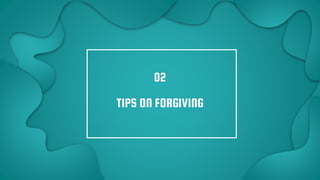 TIPS ON FORGIVING
02
 