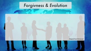 Forgivness & Evolution




                         Adapted from Emmanuel
 