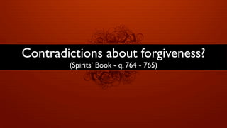 Contradictions about forgiveness?
        (Spirits’ Book - q. 764 - 765)
 