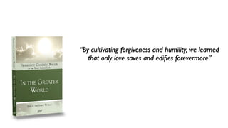 “By cultivating forgiveness and humility, we learned
   that only love saves and ediﬁes forevermore”
 