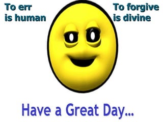 To err  is human To forgive  is divine 
