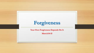 Forgiveness
Your Own Forgiveness Depends On It
Matt.6:14-15
 
