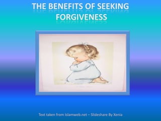 The benefits of seeking  Forgiveness Text taken from Islamweb.net – Slideshare By Xenia  