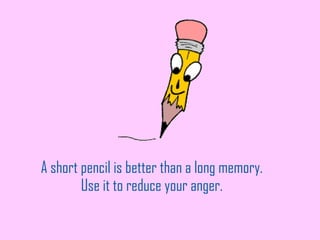 A short pencil is better than a long memory.  Use it to reduce your anger.  