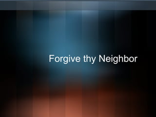 Forgive thy Neighbor 