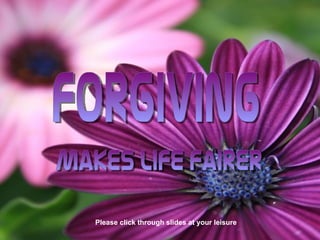 Forgiving Makes Life Fairer  Please click through slides at your leisure 