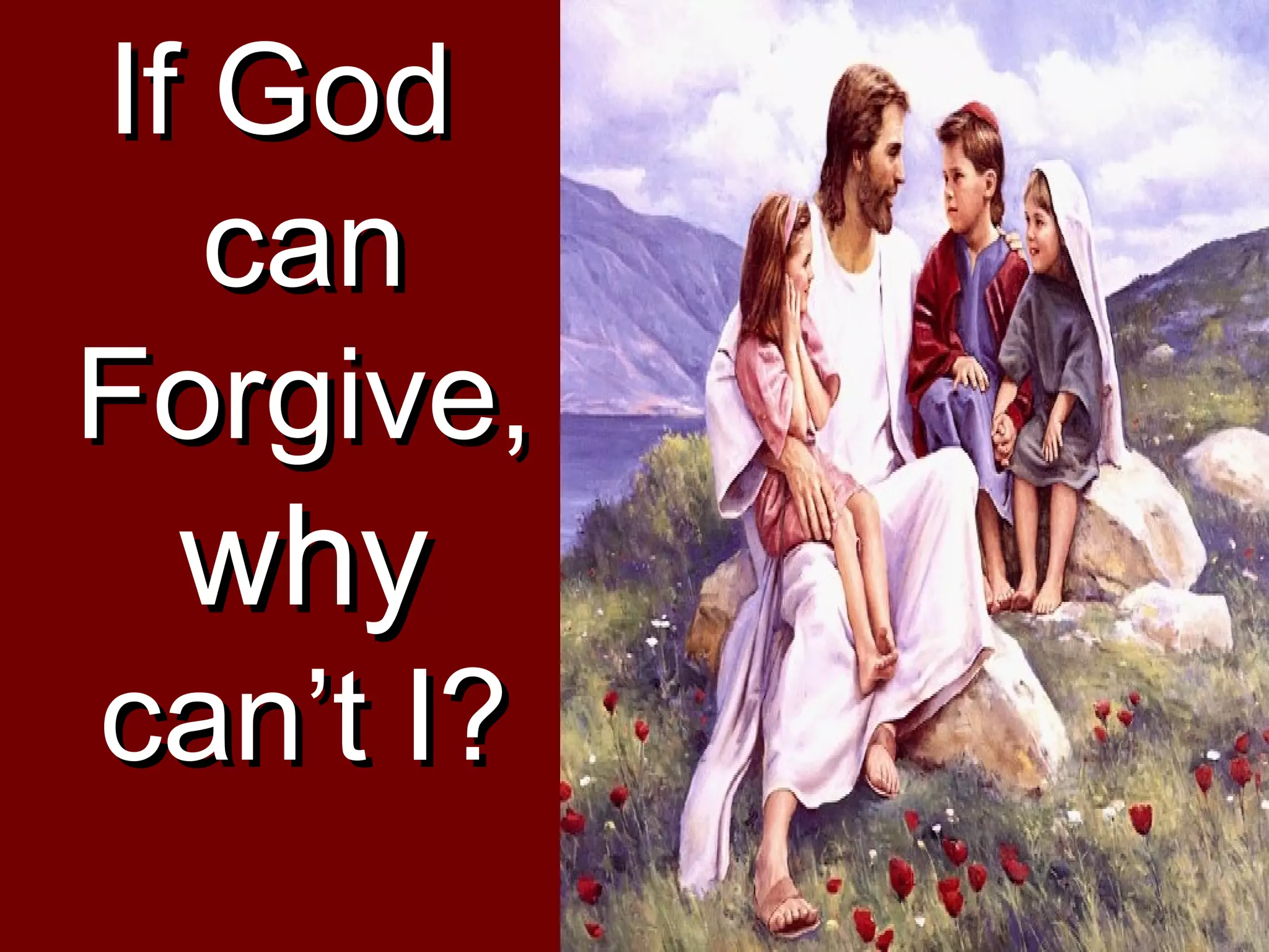 If GodIf God
cancan
Forgive,Forgive,
whywhy
can’t I?can’t I?
 