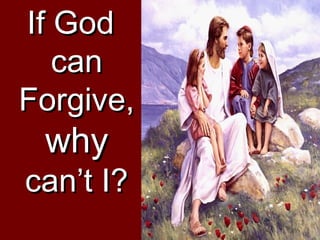 If GodIf God
cancan
Forgive,Forgive,
whywhy
can’t I?can’t I?
 