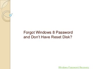Forgot Windows 8 Password
and Don’t Have Reset Disk?

Windows Password Recovery

 