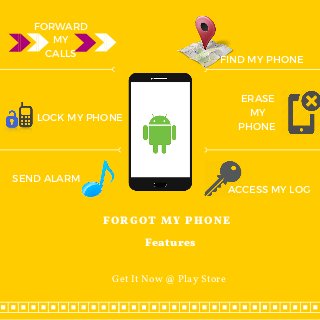 FORGOT MY PHONE
Features
Get It Now @ Play Store
FORWARD
MY
CALLS
LOCK MY PHONE
SEND ALARM
FIND MY PHONE
ERASE
MY
PHONE
ACCESS MY LOG
 