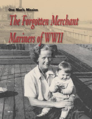 One Man’s Mission



The Forgotten Merchant
Mariners of WWII



50 MN               November 2010
 