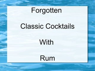 Forgotten
Classic Cocktails
With
Rum
 