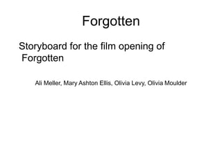 Forgotten
Storyboard for the film opening of
Forgotten
Ali Meller, Mary Ashton Ellis, Olivia Levy, Olivia Moulder
 