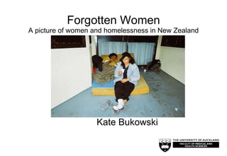 Forgotten Women A picture of women and homelessness in New Zealand Kate Bukowski 