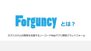 とは？
サブシステムの開発を支援するノーコードWebアプリ開発プラットフォーム
 