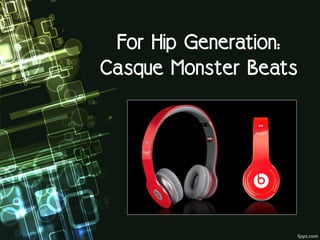 For Hip Generation:
Casque Monster Beats
 