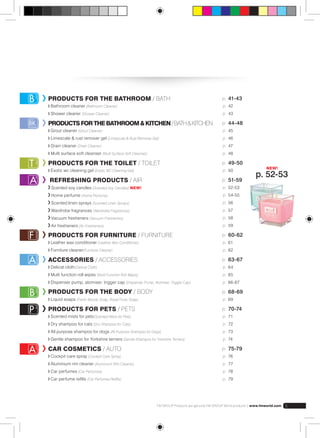 PRODUCTS FOR THE BATHROOM / BATH p. 41-43 
Bathroom cleaner (Bathroom Cleaner) p. 42 
Shower cleaner (Shower Cleaner) p. 43 
PRODUCTS FOR THE BATHROOM & KITCHEN / BATH & KITCHEN p. 44-48 
Grout cleaner (Grout Cleaner) p. 45 
Limescale & rust remover gel (Limescale & Rust Remover Gel) p. 46 
Drain cleaner (Drain Cleaner) p. 47 
Multi surface soft cleanser (Multi Surface Soft Cleanser) p. 48 
PRODUCTS FOR THE TOILET / TOILET p. 49-50 
Exotic wc cleaning gel (Exotic WC Cleaning Gel) p. 50 
REFRESHING PRODUCTS / AIR p. 51-59 
Scented soy candles (Scented Soy Candles) NEW! p. 52-53 
Home perfume (Home Perfume) p. 54-55 
Scented linen sprays (Scented Linen Sprays) p. 56 
Wardrobe fragrances (Wardrobe Fragrances) p. 57 
Vacuum fresheners (Vacuum Fresheners) p. 58 
Air fresheners (Air Fresheners) p. 59 
PRODUCTS FOR FURNITURE / FURNITURE p. 60-62 
Leather wax conditioner (Leather Wax Conditioner) p. 61 
Furniture cleaner(Furniture Cleaner) p. 62 
ACCESSORIES / aCCESSORIES p. 63-67 
Delicat cloth(Delicat Cloth) p. 64 
Multi function roll wipes (Multi Function Roll Wipes) p. 65 
Dispenser pump, atomiser, trigger cap (Dispenser Pump, Atomiser, Trigger Cap) p. 66-67 
PRODUCTS FOR THE BODY / BODY p. 68-69 
Liquid soaps (Fresh Woody Soap, Royal Fruity Soap) p. 69 
PRODUCTS FOR PETS / PETS p. 70-74 
Scented mists for pets(Scented Mists for Pets) p. 71 
Dry shampoo for cats (Dry Shampoo for Cats) p. 72 
All purpose shampoo for dogs (All Purpose Shampoo for Dogs) p. 73 
Gentle shampoo for Yorkshire terriers (Gentle Shampoo for Yorkshire Terriers) p. 74 
CAR COSMETICS / AUTO p. 75-79 
Cockpit care spray (Cockpit Care Spray) p. 76 
Aluminium rim cleaner (Aluminium Rim Cleaner) p. 77 
Car perfumes (Car Perfumes) p. 78 
Car perfume refills (Car Perfumes Refills) p. 79 
NEW! 
p. 52-53 
FM GROUP Products are genuine FM GROUP World products | www.fmworld.com 5 
 