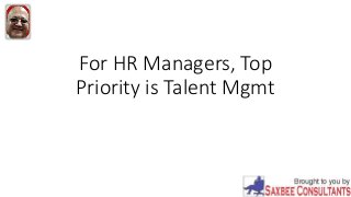 For HR Managers, Top
Priority is Talent Mgmt
 
